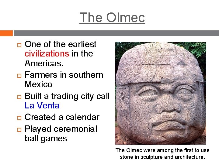 The Olmec One of the earliest civilizations in the Americas. Farmers in southern Mexico The Olmec One of the earliest civilizations in the Americas. Farmers in southern Mexico