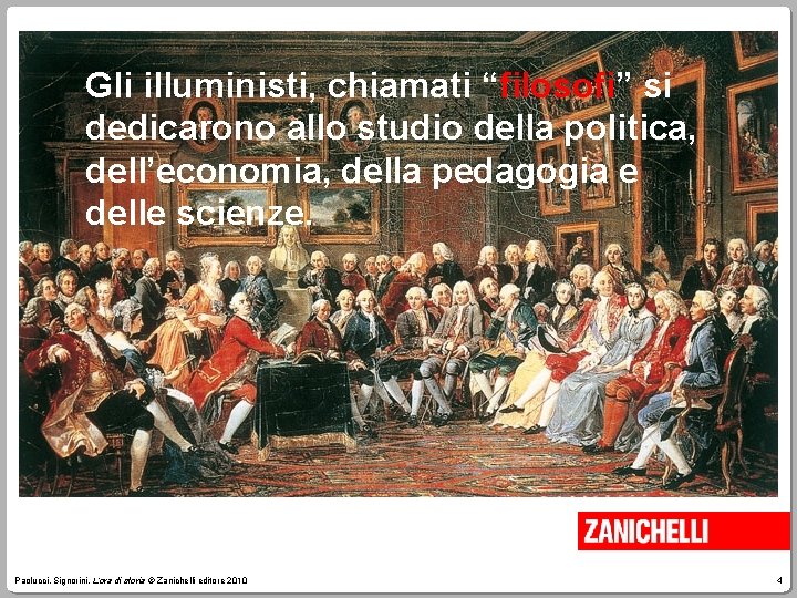Gli illuministi, chiamati “filosofi” si dedicarono allo studio della politica, dell’economia, della pedagogia e