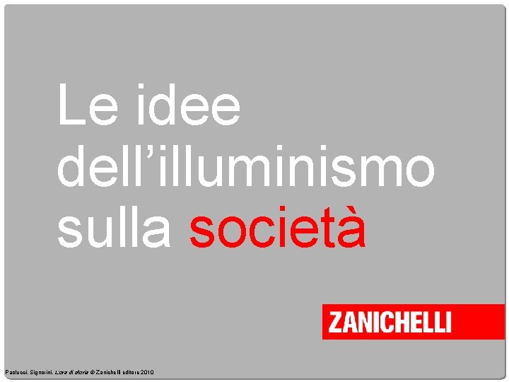 Le idee dell’illuminismo sulla società Paolucci, Signorini, L’ora di storia © Zanichelli editore 2010