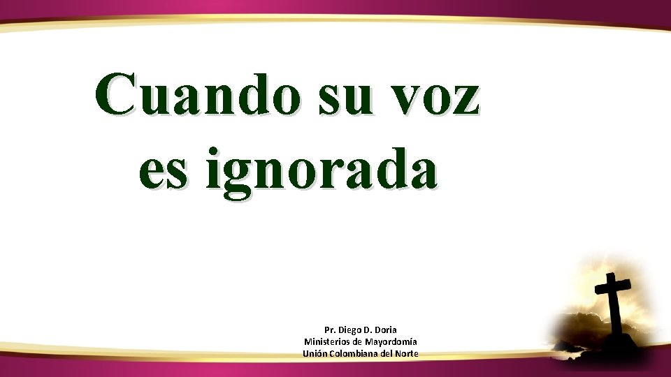 ¿CÓMO IDENTIFICAR LA VOZ DE DIOS? Cuando su voz es ignorada Pr. Diego D. ¿CÓMO IDENTIFICAR LA VOZ DE DIOS? Cuando su voz es ignorada Pr. Diego D.
