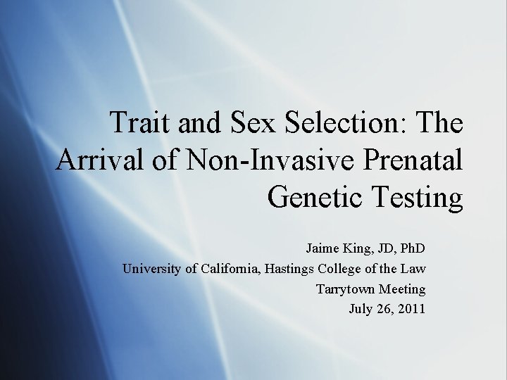 Trait and Sex Selection: The Arrival of Non-Invasive Prenatal Genetic Testing Jaime King, JD,