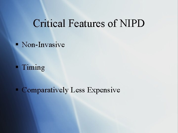 Critical Features of NIPD § Non-Invasive § Timing § Comparatively Less Expensive 