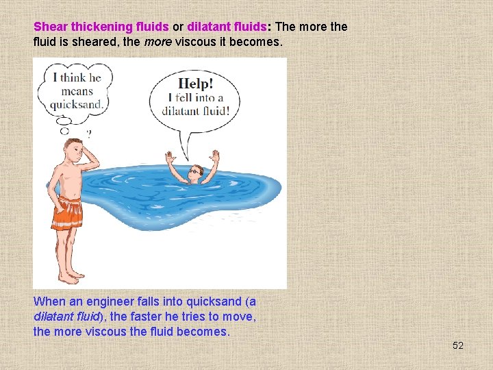 Shear thickening fluids or dilatant fluids: The more the fluid is sheared, the more