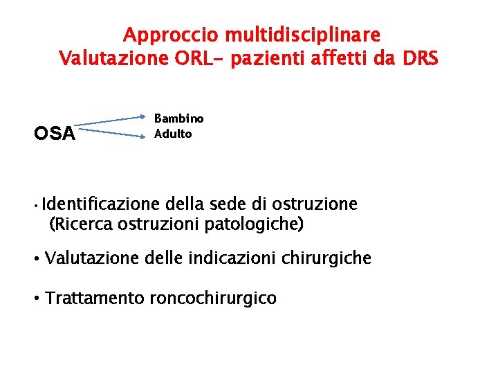 Approccio multidisciplinare Valutazione ORL- pazienti affetti da DRS OSA Bambino Adulto • Identificazione della