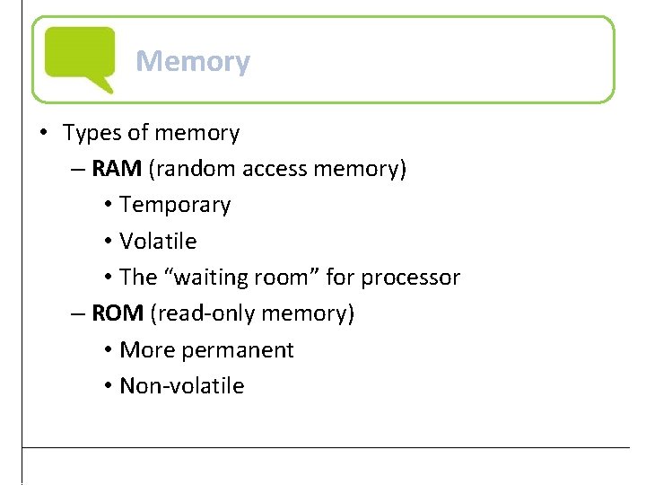 Memory • Types of memory – RAM (random access memory) • Temporary • Volatile