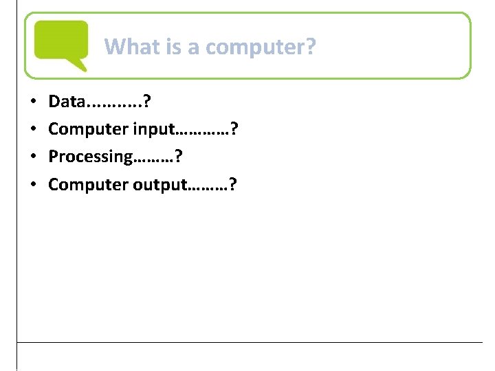 What is a computer? • • Data. . . ? Computer input…………? Processing………? Computer