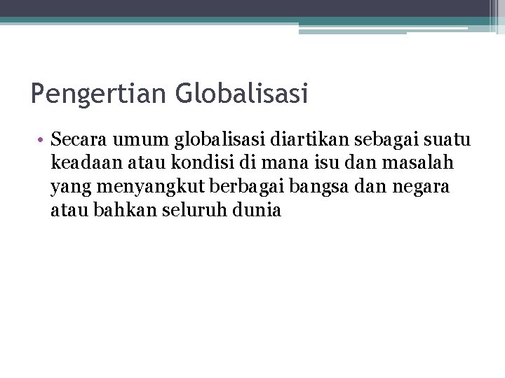 Pengertian Globalisasi • Secara umum globalisasi diartikan sebagai suatu keadaan atau kondisi di mana