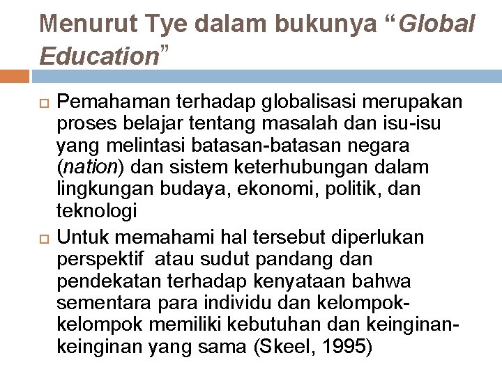 Menurut Tye dalam bukunya “Global Education” Pemahaman terhadap globalisasi merupakan proses belajar tentang masalah