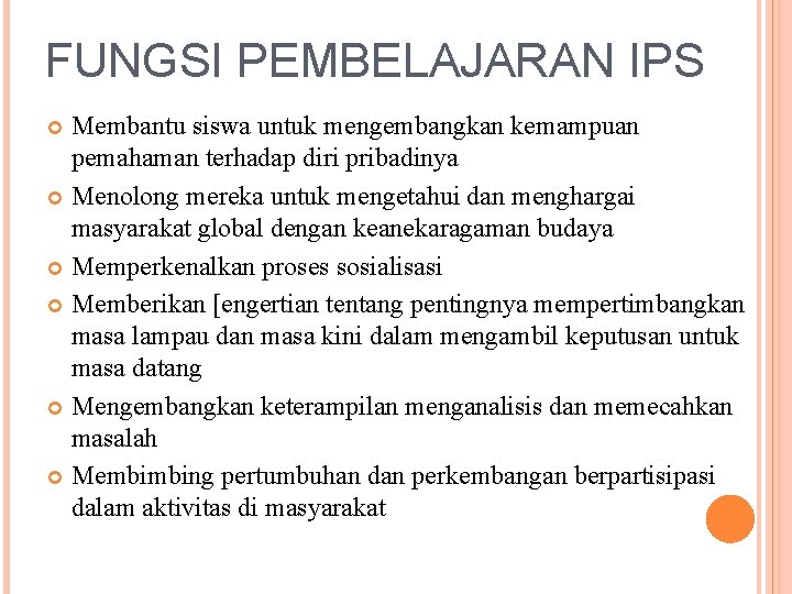 FUNGSI PEMBELAJARAN IPS Membantu siswa untuk mengembangkan kemampuan pemahaman terhadap diri pribadinya Menolong mereka