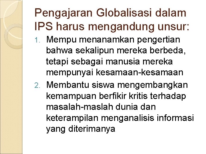 Pengajaran Globalisasi dalam IPS harus mengandung unsur: Mempu menanamkan pengertian bahwa sekalipun mereka berbeda,