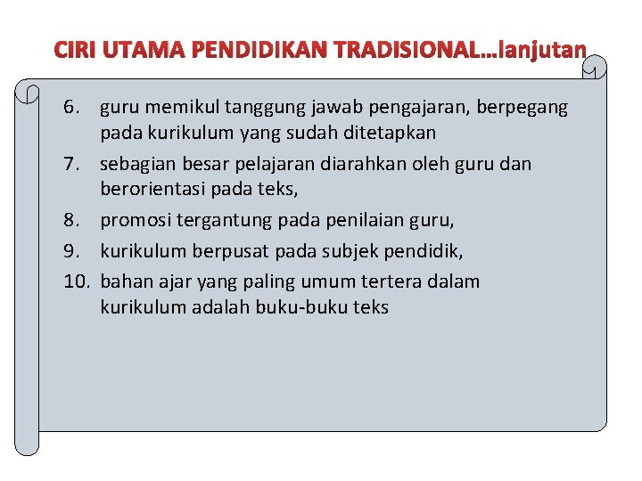 CIRI UTAMA PENDIDIKAN TRADISIONAL…lanjutan 6. guru memikul tanggung jawab pengajaran, berpegang pada kurikulum yang