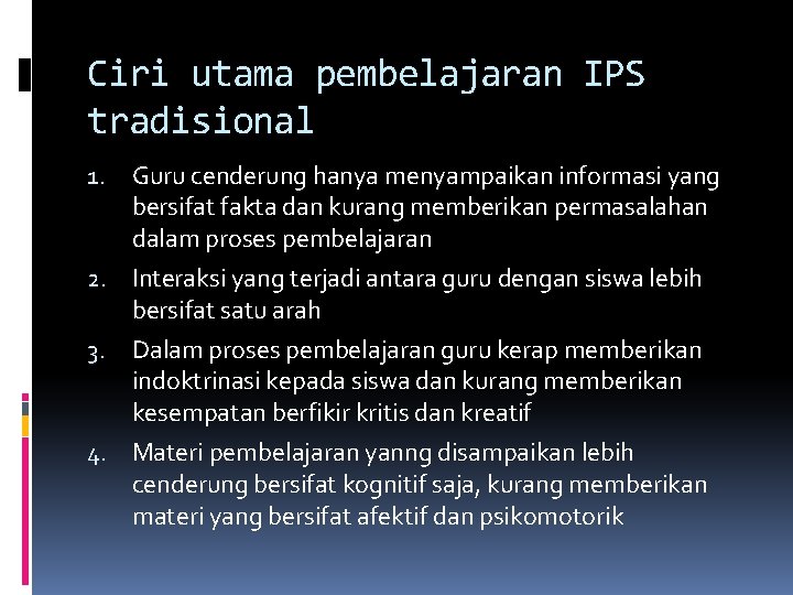 Ciri utama pembelajaran IPS tradisional Guru cenderung hanya menyampaikan informasi yang bersifat fakta dan