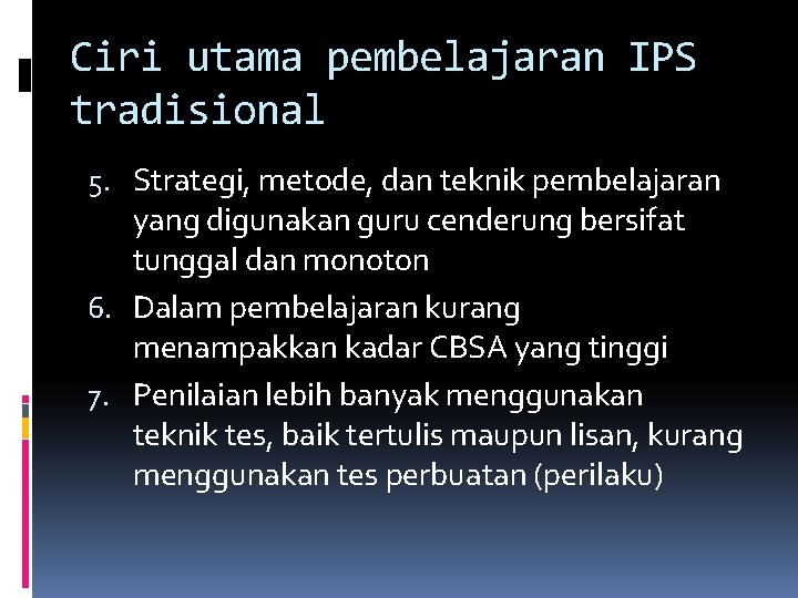 Ciri utama pembelajaran IPS tradisional 5. Strategi, metode, dan teknik pembelajaran yang digunakan guru