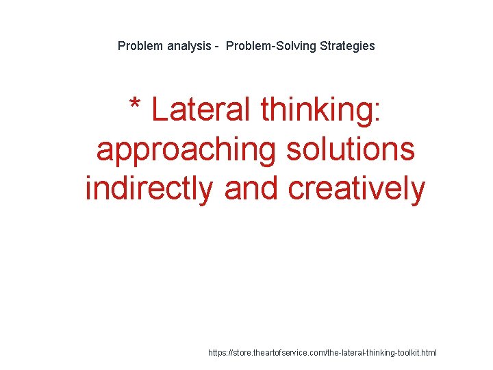 Problem analysis - Problem-Solving Strategies * Lateral thinking: approaching solutions indirectly and creatively 1
