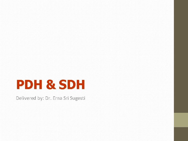 PDH & SDH Delivered by: Dr. Erna Sri Sugesti 