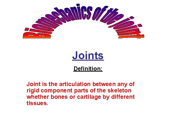 Joints Definition: Joint is the articulation between any of rigid component parts of the