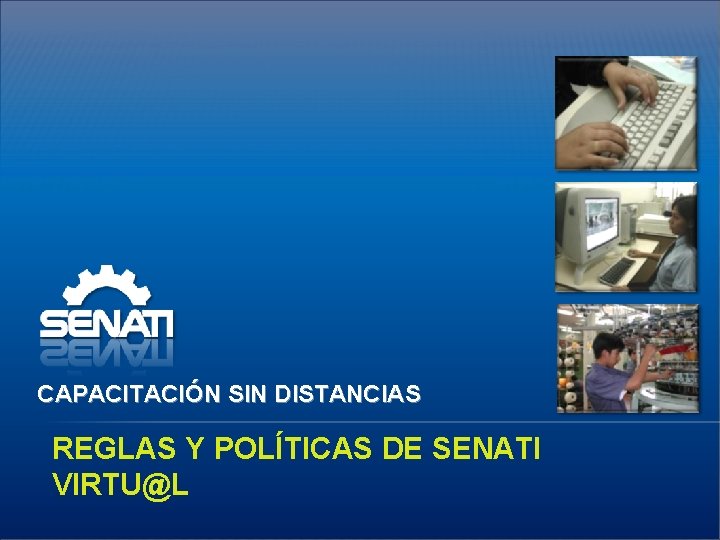 CAPACITACIÓN SIN DISTANCIAS REGLAS Y POLÍTICAS DE SENATI VIRTU@L 
