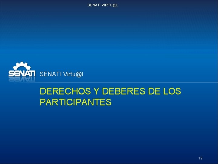 SENATI VIRTU@L SENATI Virtu@l DERECHOS Y DEBERES DE LOS PARTICIPANTES 19 