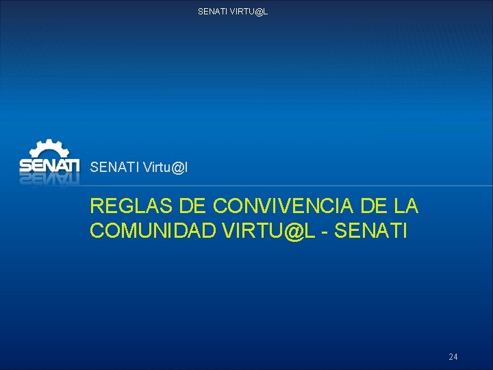 SENATI VIRTU@L SENATI Virtu@l REGLAS DE CONVIVENCIA DE LA COMUNIDAD VIRTU@L - SENATI 24