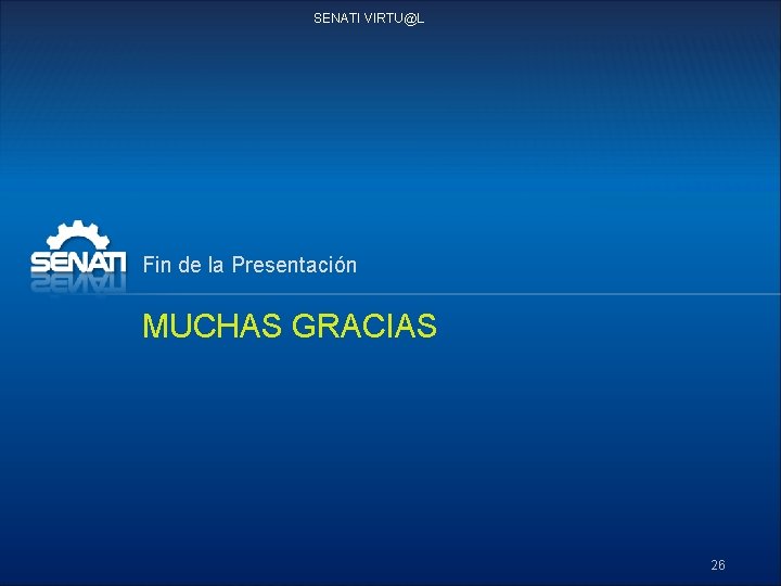 SENATI VIRTU@L Fin de la Presentación MUCHAS GRACIAS 26 