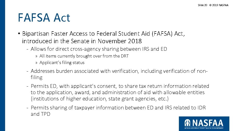 Slide 20 © 2019 NASFAA FAFSA Act • Bipartisan Faster Access to Federal Student Slide 20 © 2019 NASFAA FAFSA Act • Bipartisan Faster Access to Federal Student
