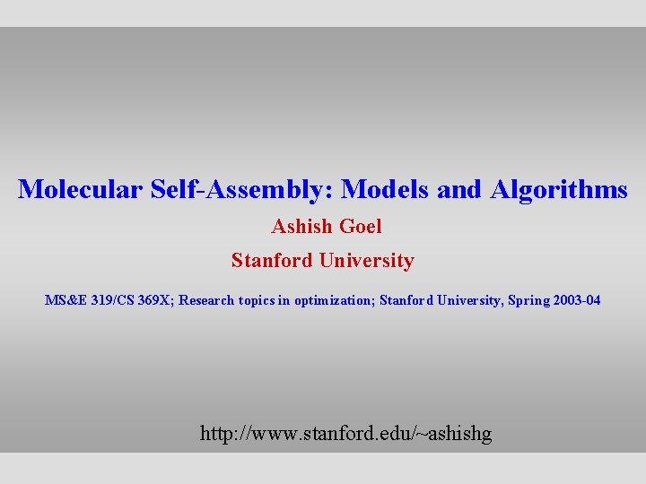 Molecular Self-Assembly: Models and Algorithms Ashish Goel Stanford University MS&E 319/CS 369 X; Research