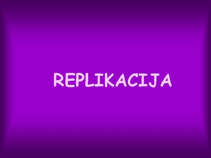 REPLIKACIJA 
