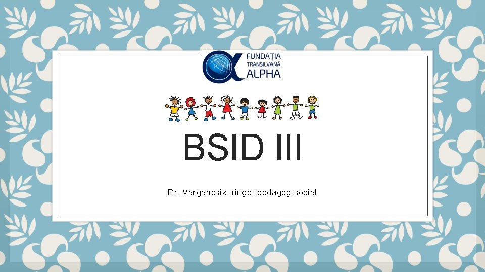 BSID III Dr. Vargancsik Iringó, pedagog social 