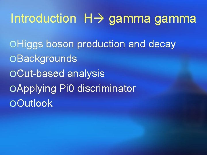 Introduction H gamma ¡Higgs boson production and decay ¡Backgrounds ¡Cut-based analysis ¡Applying Pi 0