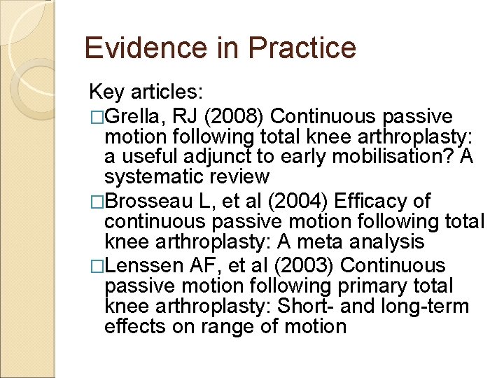 Evidence in Practice Key articles: �Grella, RJ (2008) Continuous passive motion following total knee