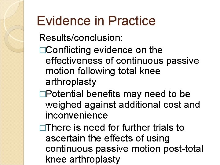 Evidence in Practice Results/conclusion: �Conflicting evidence on the effectiveness of continuous passive motion following