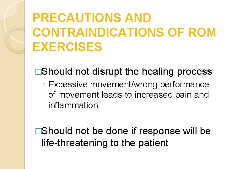 PRECAUTIONS AND CONTRAINDICATIONS OF ROM EXERCISES �Should not disrupt the healing process ◦ Excessive