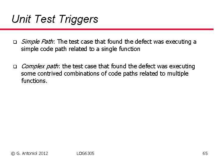 Unit Test Triggers q Simple Path: The test case that found the defect was