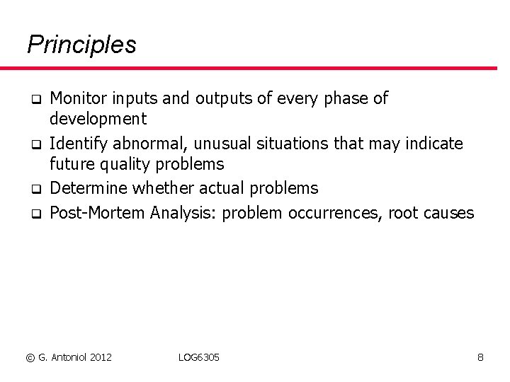 Principles q q Monitor inputs and outputs of every phase of development Identify abnormal,