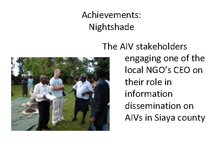 Achievements: Nightshade The AIV stakeholders engaging one of the local NGO’s CEO on their