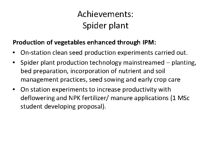 Achievements: Spider plant Production of vegetables enhanced through IPM: • On-station clean seed production