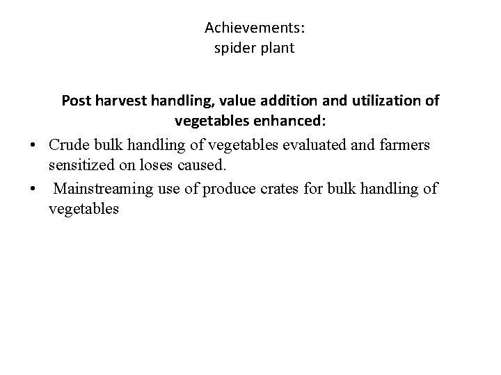Achievements: spider plant Post harvest handling, value addition and utilization of vegetables enhanced: •
