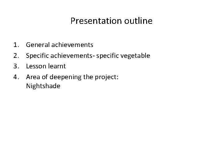 Presentation outline 1. 2. 3. 4. General achievements Specific achievements- specific vegetable Lesson learnt