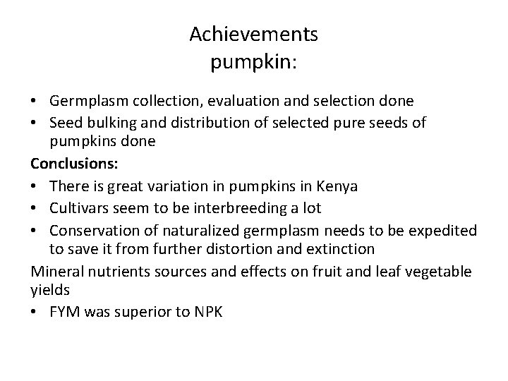 Achievements pumpkin: • Germplasm collection, evaluation and selection done • Seed bulking and distribution
