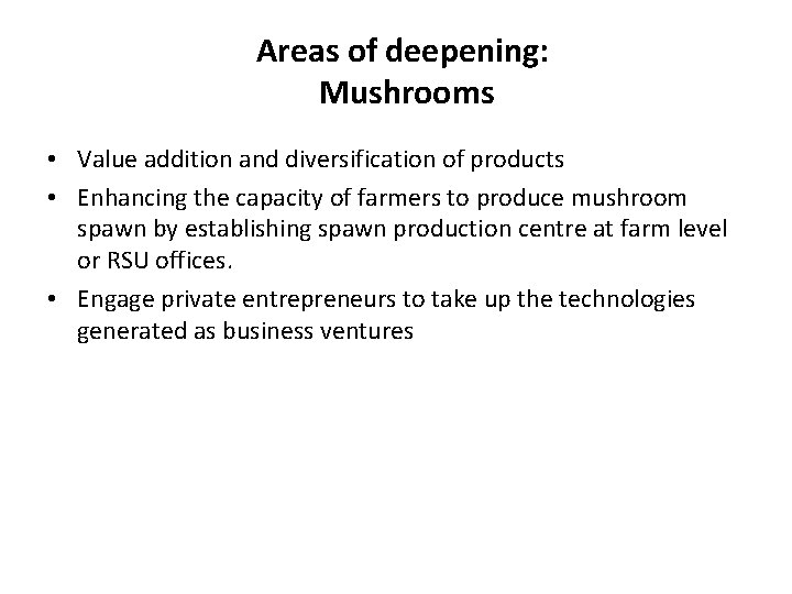 Areas of deepening: Mushrooms • Value addition and diversification of products • Enhancing the