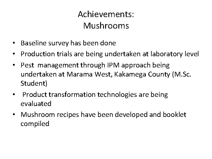 Achievements: Mushrooms • Baseline survey has been done • Production trials are being undertaken