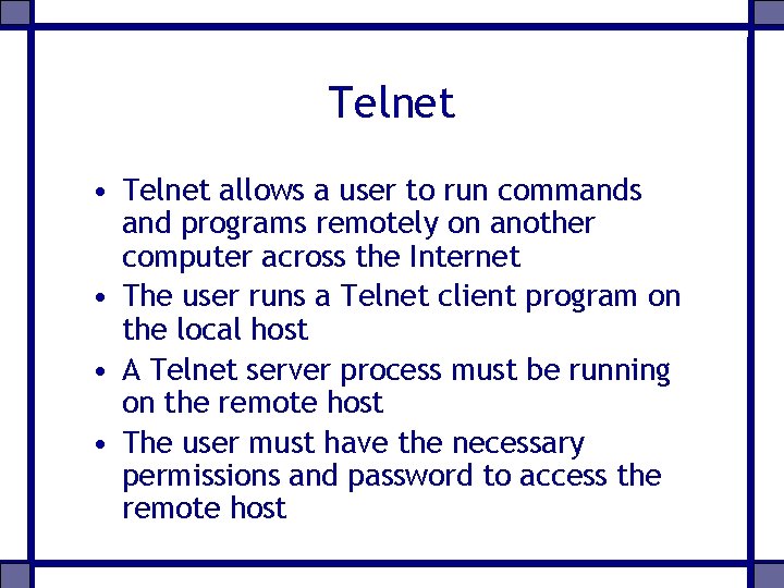 Telnet • Telnet allows a user to run commands and programs remotely on another