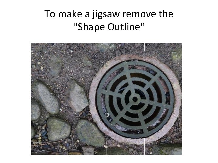 To make a jigsaw remove the "Shape Outline" 