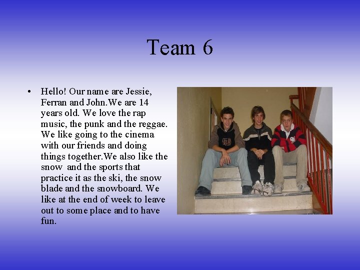 Team 6 • Hello! Our name are Jessie, Ferran and John. We are 14