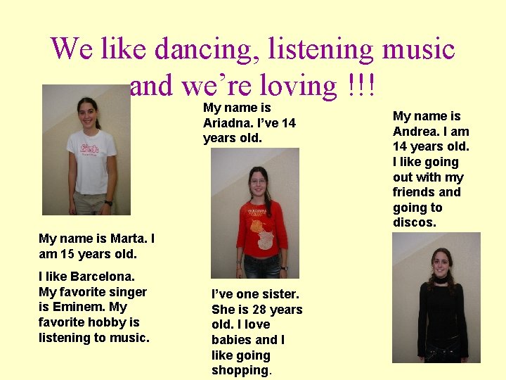 We like dancing, listening music and we’re loving !!! My name is Ariadna. I’ve