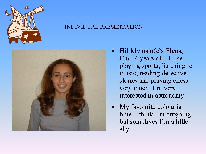 INDIVIDUAL PRESENTATION • Hi! My nam(e’s Elena, I’m 14 years old. I like playing