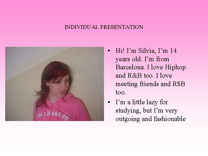 INDIVIDUAL PRESENTATION • Hi! I’m Silvia, I’m 14 years old. I’m from Barcelona. I