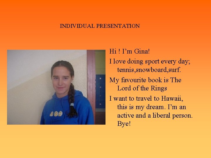 INDIVIDUAL PRESENTATION Hi ! I’m Gina! I love doing sport every day; tennis, snowboard,