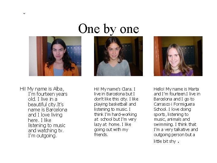One by one Hi! My name is Alba, I’m fourteen years old. I live
