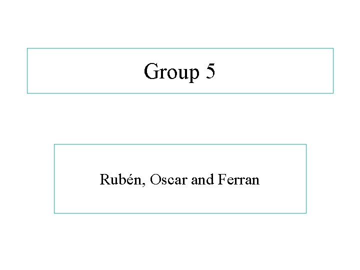 Group 5 Rubén, Oscar and Ferran 
